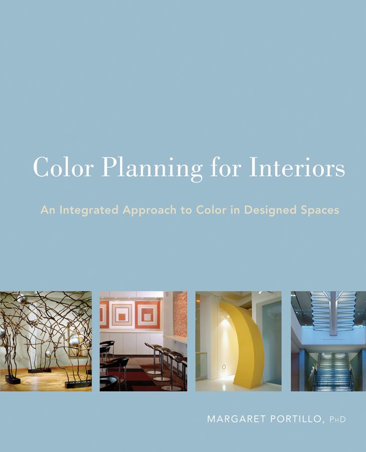 Color Planning for Interiors: An Integrated Approach to Color in Designed Spaces - Margaret Portillo
