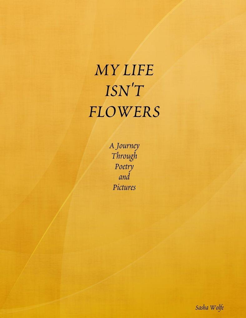 MY LIFE ISN'T FLOWERS