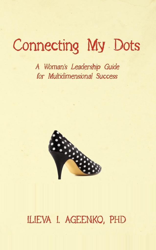 Connecting My Dots: A Woman‘s Leadership Guide for Multidimensional Success