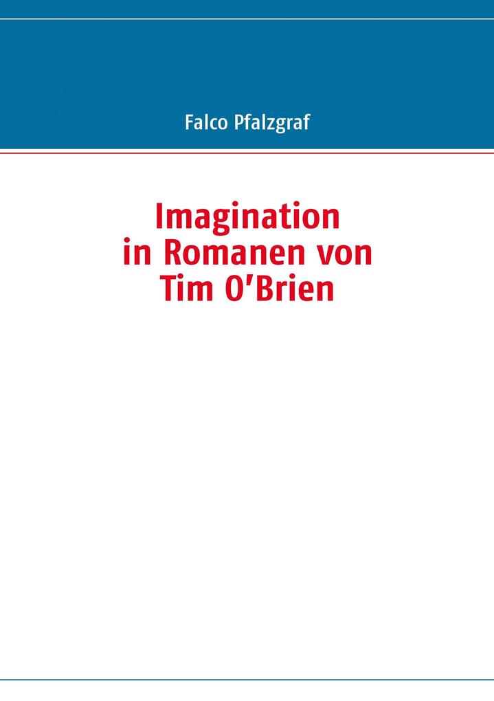 Imagination in Romanen von Tim O'Brien - Falco Pfalzgraf