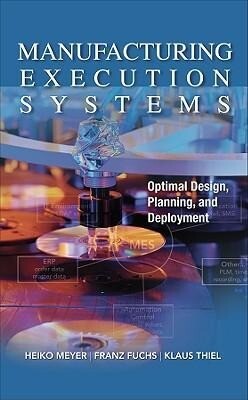 Manufacturing Execution Systems (Mes): Optimal Design Planning and Deployment - Heiko Meyer/ Franz Fuchs/ Klaus Thiel