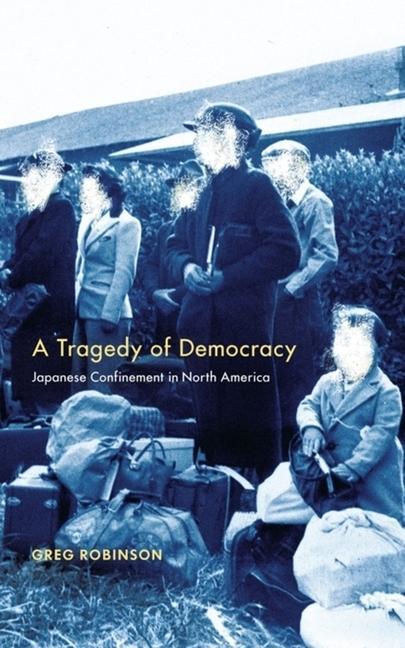 Tragedy of Democracy: Japanese Confinement in North America - Greg Robinson