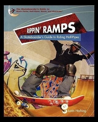 Rippin Ramps: A Skateboarders Guide to Riding Half-Pipes - Justin Hocking