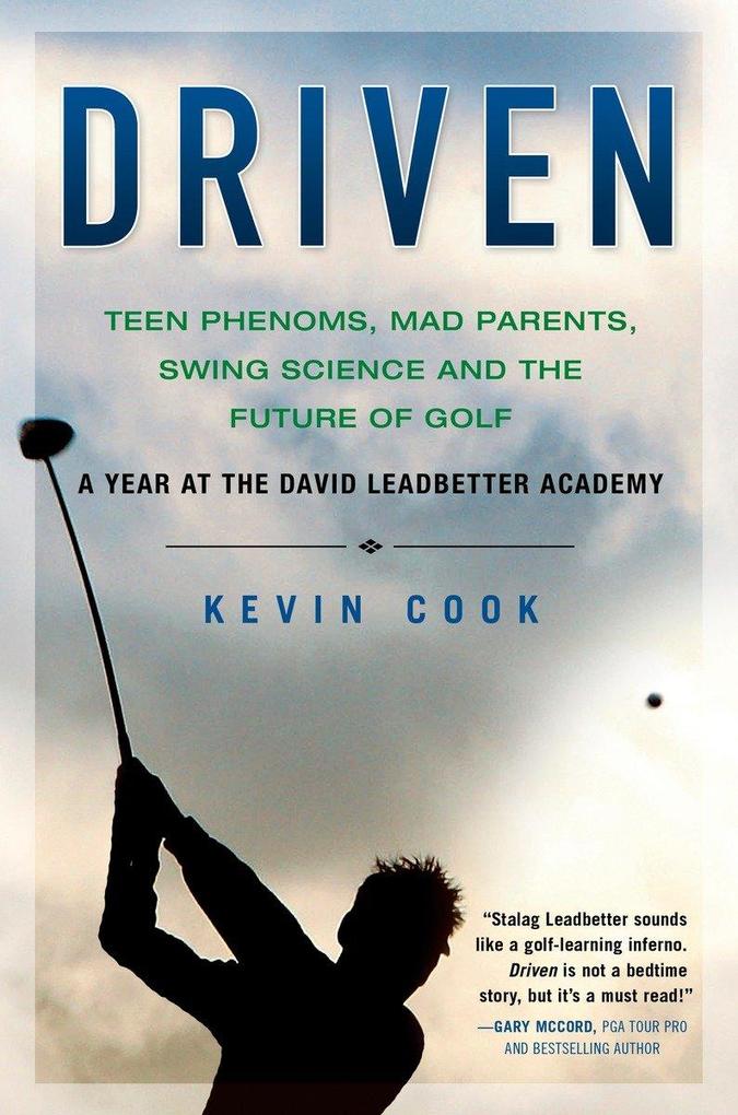 Driven: Teen Phenoms Mad Parents Swing Science and the Future of Golf - Kevin Cook