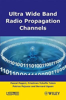 Ultra-Wideband Radio Propagation Channels: A Practical Approach - Pascal Pagani/ Friedman Tchoffo Talom/ Patrice Pajusco