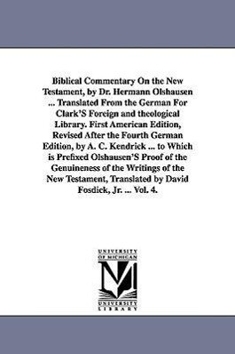 Biblical Commentary on the New Testament by Dr. Hermann Olshausen ... Translated from the German for Clark‘s Foreign and Theological Library. First a