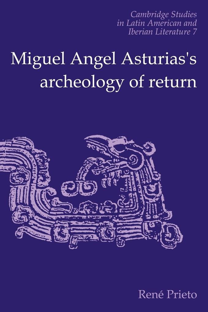 Miguel Angel Asturias‘s Archeology of Return