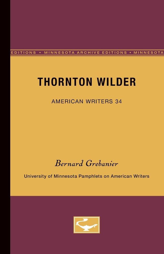 Thornton Wilder - American Writers 34 - Bernard Grebanier