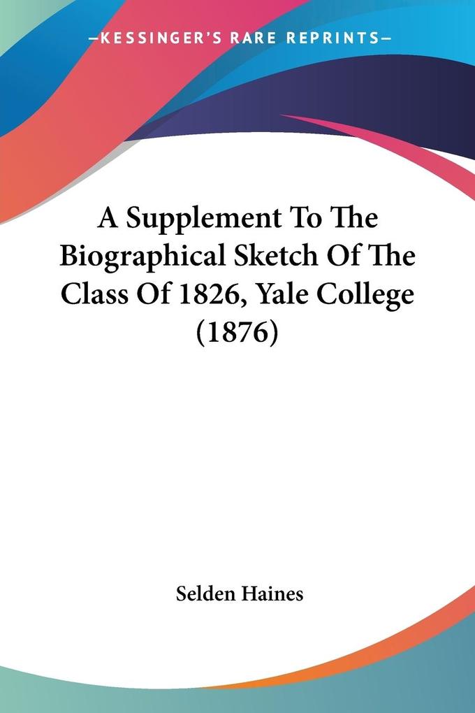 A Supplement To The Biographical Sketch Of The Class Of 1826 Yale College (1876)