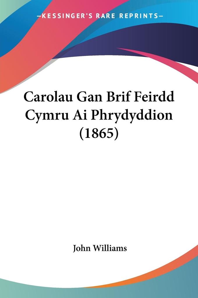 Carolau Gan Brif Feirdd Cymru Ai Phrydyddion (1865) - John Williams