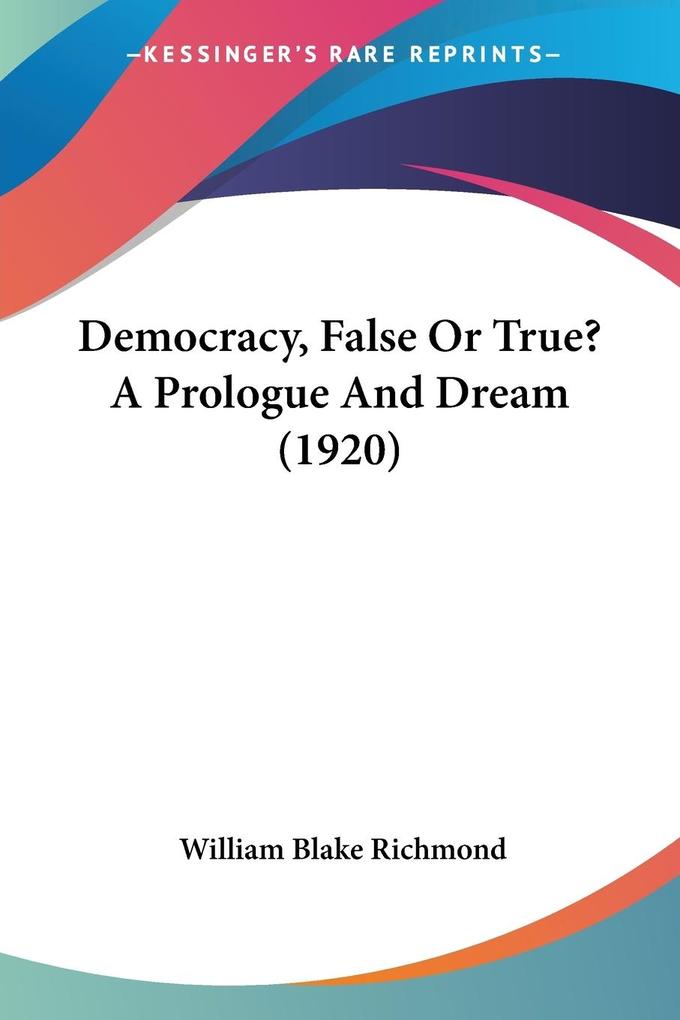 Democracy False Or True? A Prologue And Dream (1920)