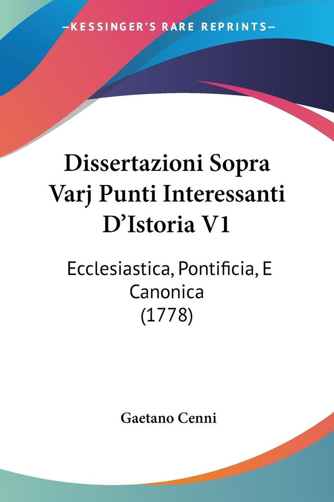 Dissertazioni Sopra Varj Punti Interessanti D‘Istoria V1
