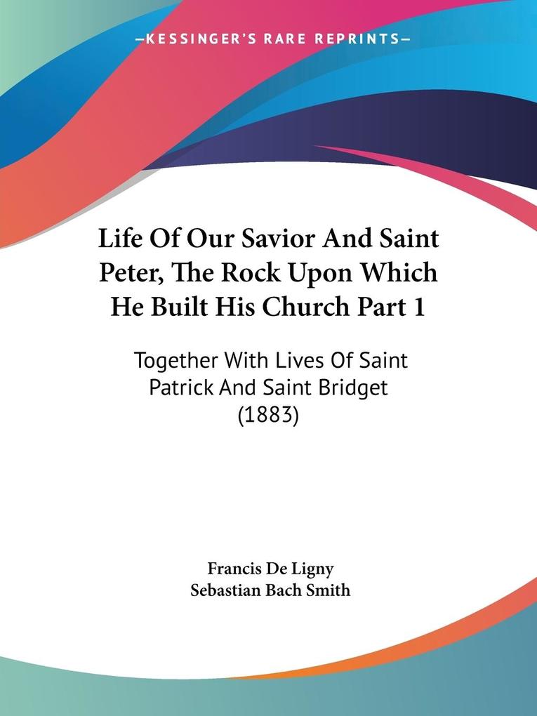 Life Of Our Savior And Saint Peter The Rock Upon Which He Built His Church Part 1 - Francis De Ligny/ Sebastian Bach Smith