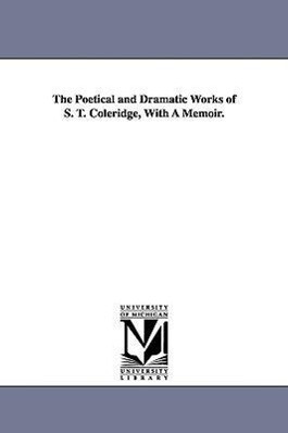 The Poetical and Dramatic Works of S. T. Coleridge With A Memoir. - Samuel Taylor Coleridge