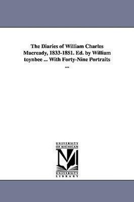 The Diaries of William Charles Macready 1833-1851. Ed. by William Toynbee ... with Forty-Nine Portraits ...
