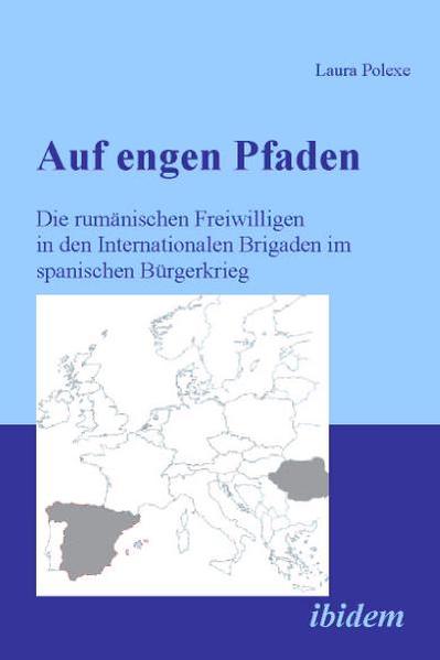 Auf engen Pfaden. Die rumänischen Freiwilligen in den internationalen Brigaden im spanischen Bürgerkrieg