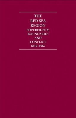 The Red Sea Region 6 Volume Hardback Set: Sovereignty Boundaries and Conflict 1839-1967
