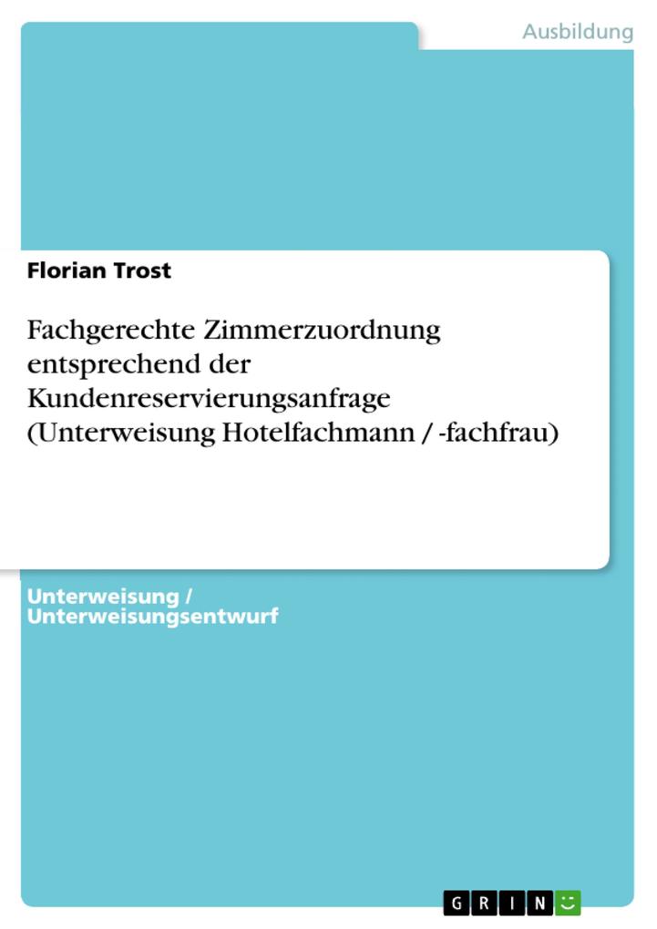 Fachgerechte Zimmerzuordnung entsprechend der Kundenreservierungsanfrage (Unterweisung Hotelfachmann / -fachfrau) - Florian Trost