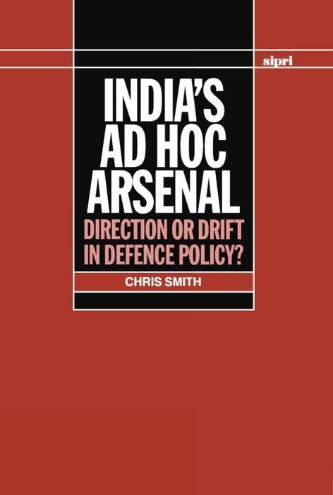India's Ad Hoc Arsenal: Direction or Drift in Defence Policy? - Ali Smith/ Chris Smith