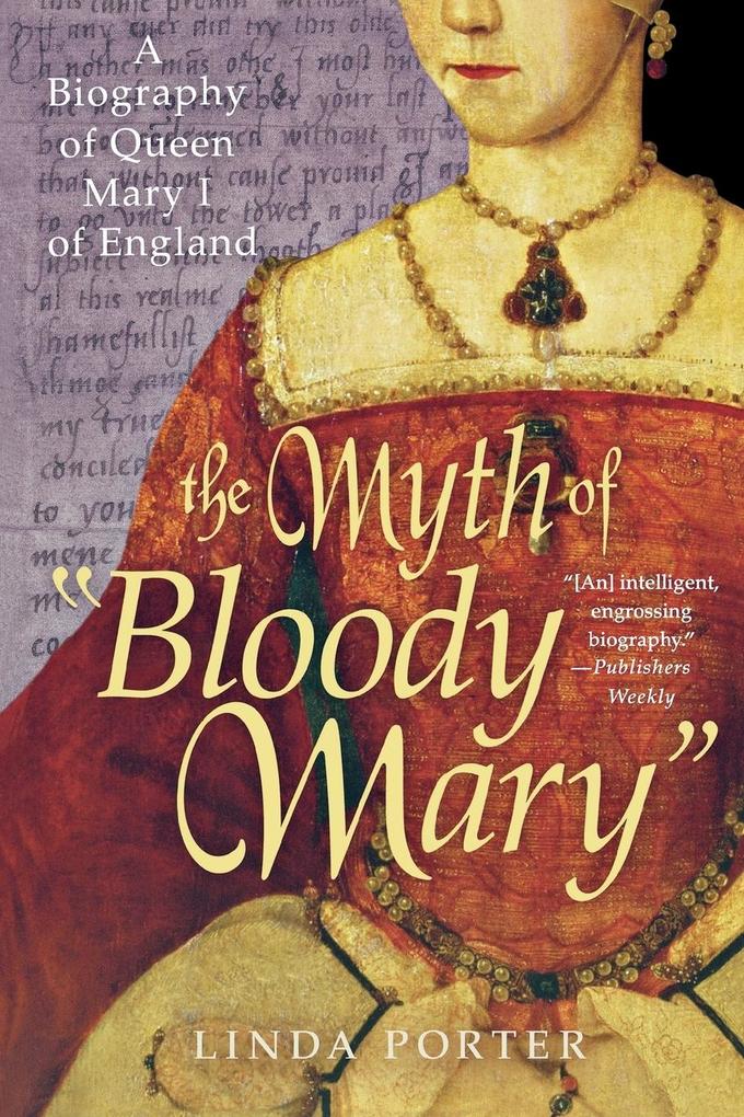 The Myth of Bloody Mary: A Biography of Queen Mary I of England