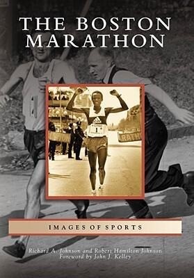 The Boston Marathon - Richard A. Johnson/ Foreword By John J. Kelley/ Robert Hamilton Johnson