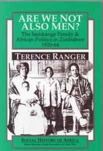 Are We Not Also Men?: The Samkange Family and African Politics in Zimbabwe 1920-64 - T. O. Ranger