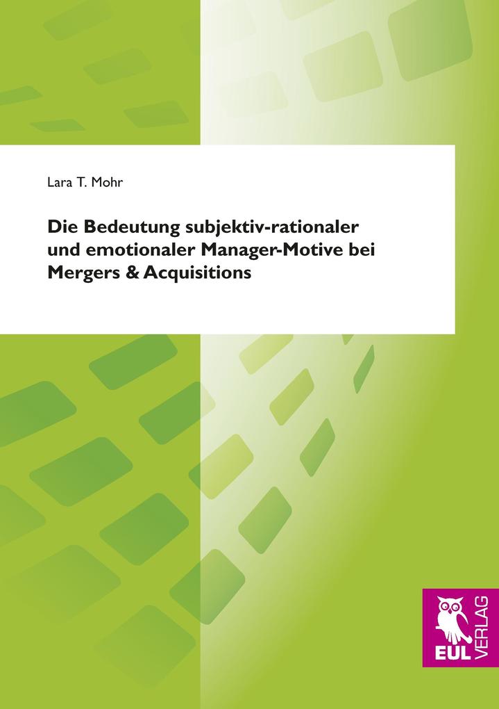 Die Bedeutung subjektiv-rationaler und emotionaler Manager-Motive bei Mergers & Acquisitions