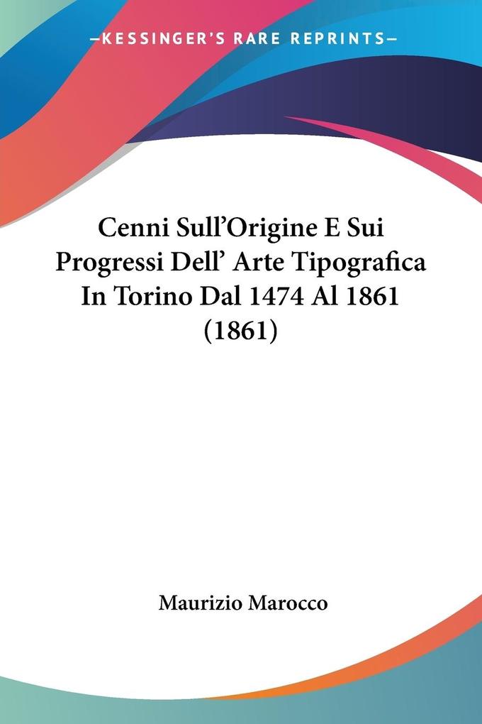 Cenni Sull‘Origine E Sui Progressi Dell‘ Arte Tipografica In Torino Dal 1474 Al 1861 (1861)