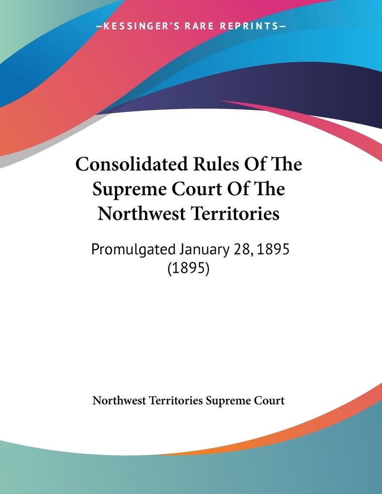 Consolidated Rules Of The Supreme Court Of The Northwest Territories - Northwest Territories Supreme Court