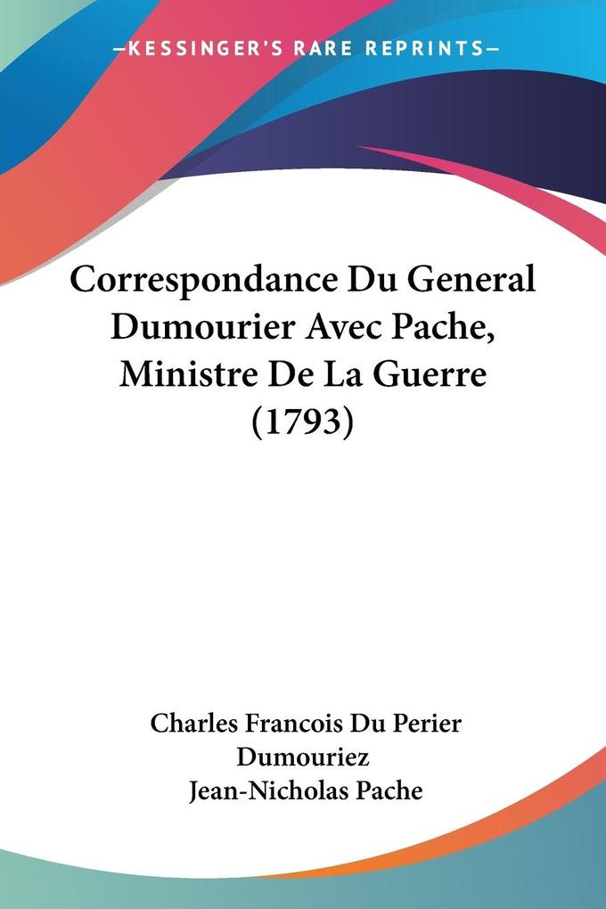 Correspondance Du General Dumourier Avec Pache Ministre De La Guerre (1793) - Charles Francois Du Perier Dumouriez/ Jean-Nicholas Pache