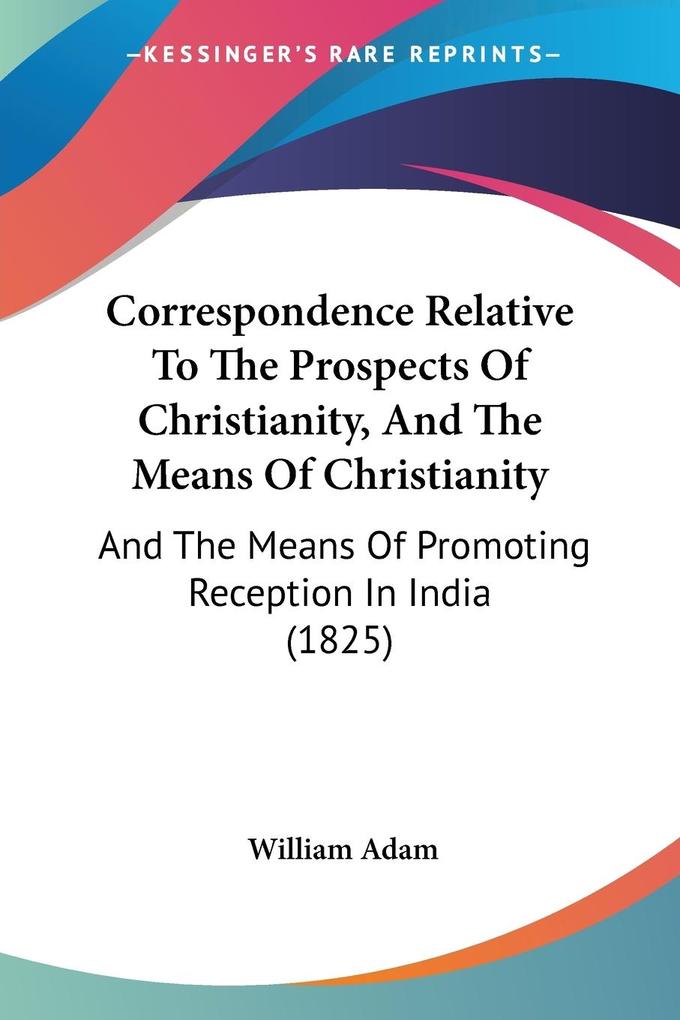 Correspondence Relative To The Prospects Of Christianity And The Means Of Christianity