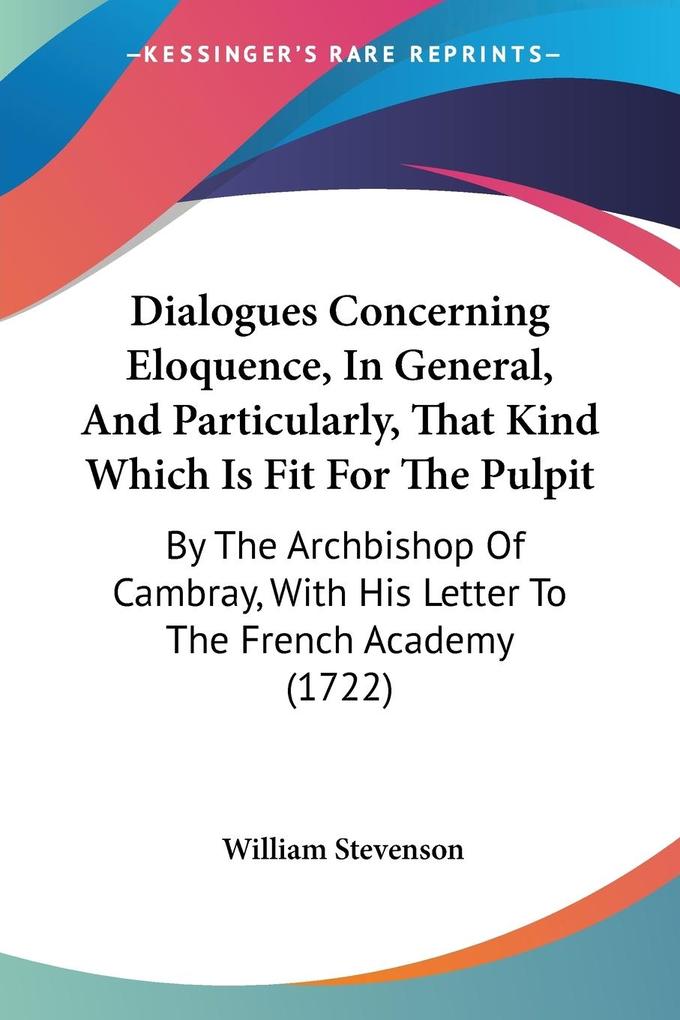 Dialogues Concerning Eloquence In General And Particularly That Kind Which Is Fit For The Pulpit