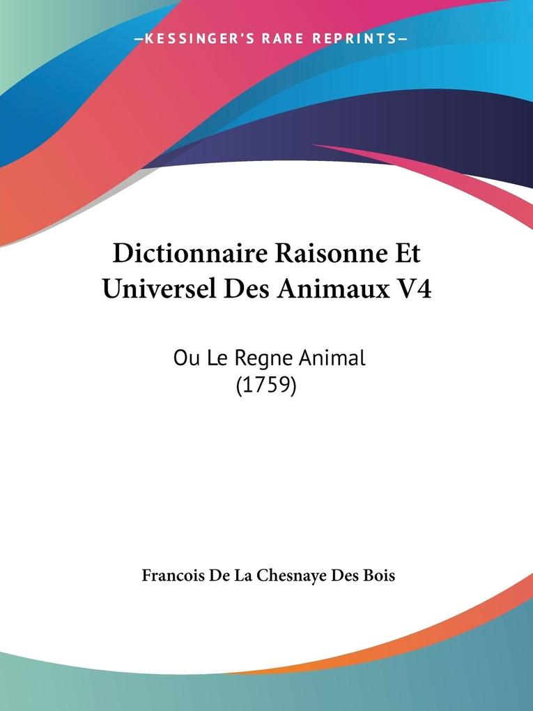 Dictionnaire Raisonne Et Universel Des Animaux V4 - Francois De La Chesnaye Des Bois