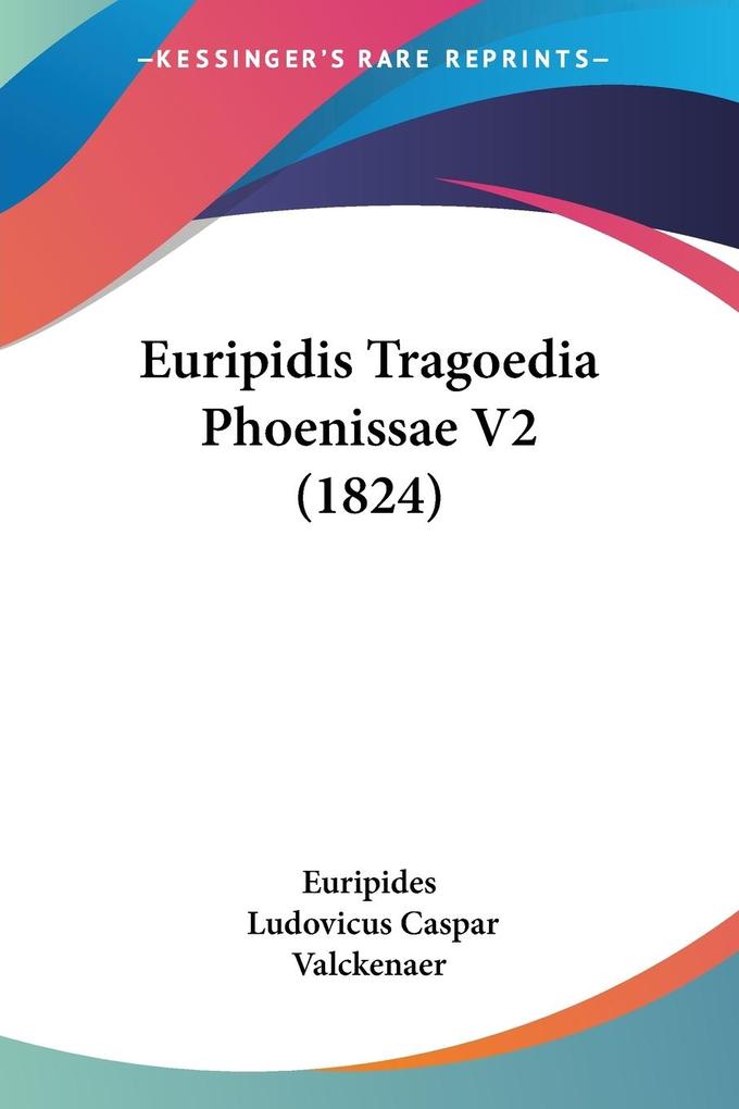 Euripidis Tragoedia Phoenissae V2 (1824) - Euripides/ Ludovicus Caspar Valckenaer