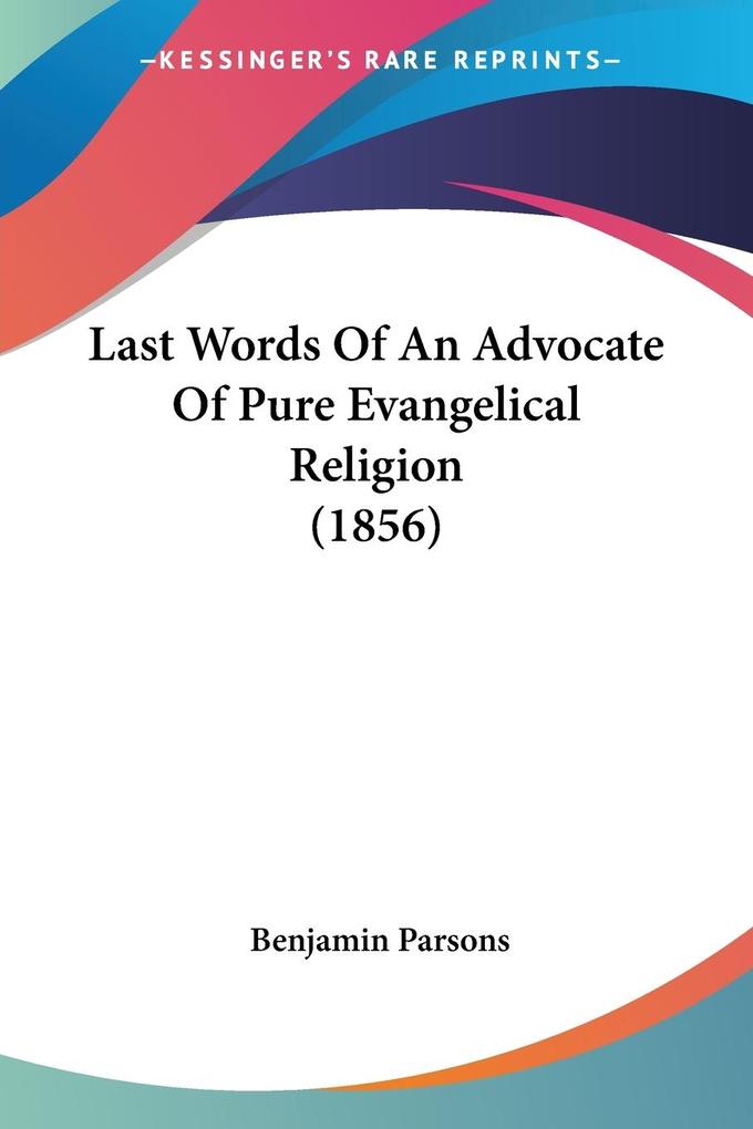 Last Words Of An Advocate Of Pure Evangelical Religion (1856)