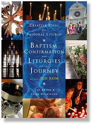 Creative Ideas for Pastoral Liturgy: Baptism Confirmation and Liturgies for the Journey [With CDROM]