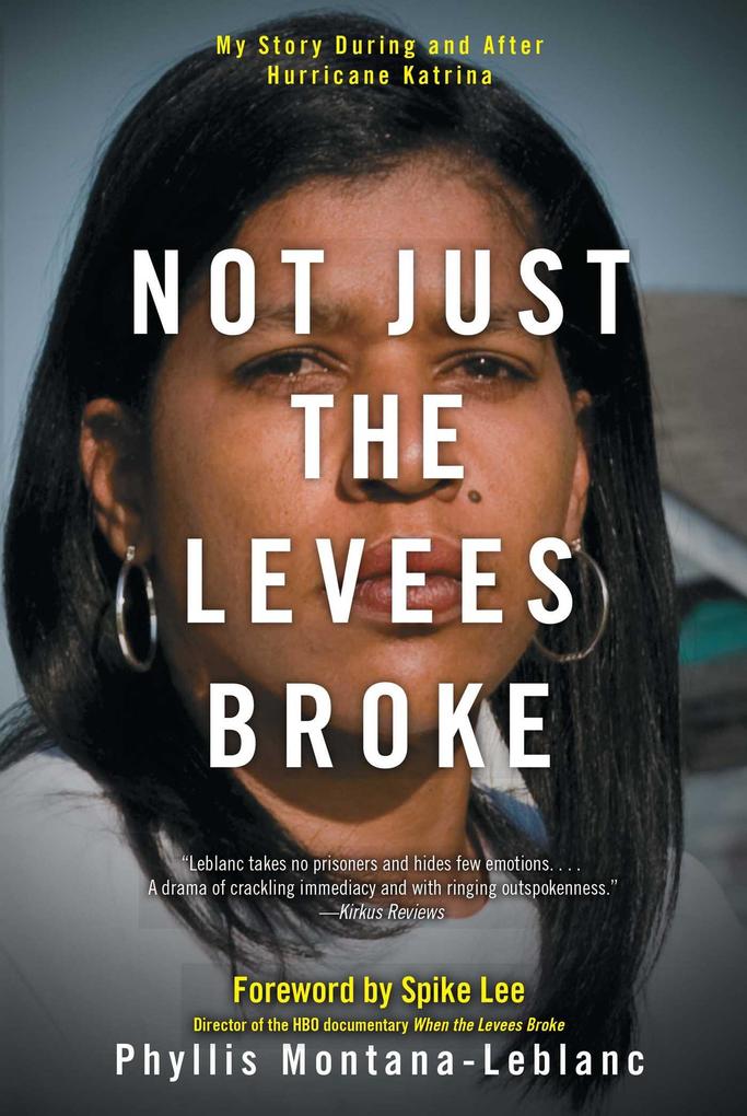 Not Just the Levees Broke: My Story During and After Hurricane Katrina - Phyllis Montana-Leblanc