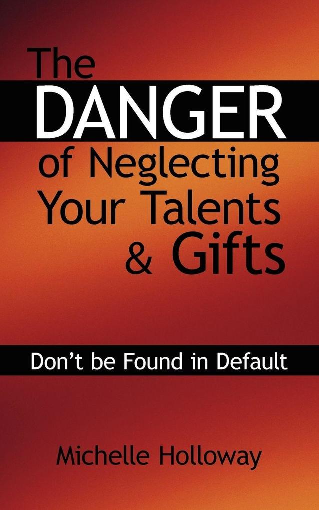 The Danger of Neglecting Your Talents & Gifts