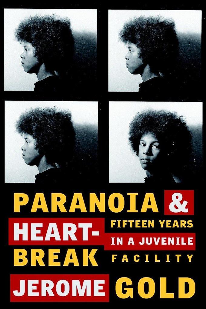 Paranoia & Heartbreak: Fifteen Years in a Juvenile Facility - Jerome Gold