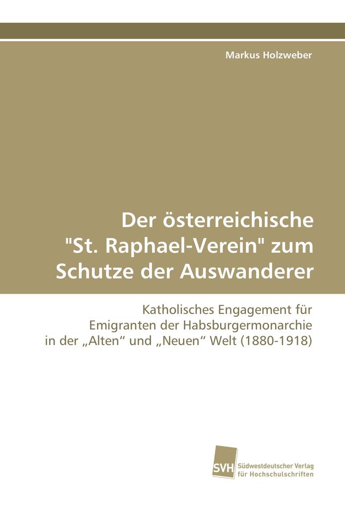 Der österreichische St. Raphael-Verein zum Schutze der Auswanderer - Markus Holzweber