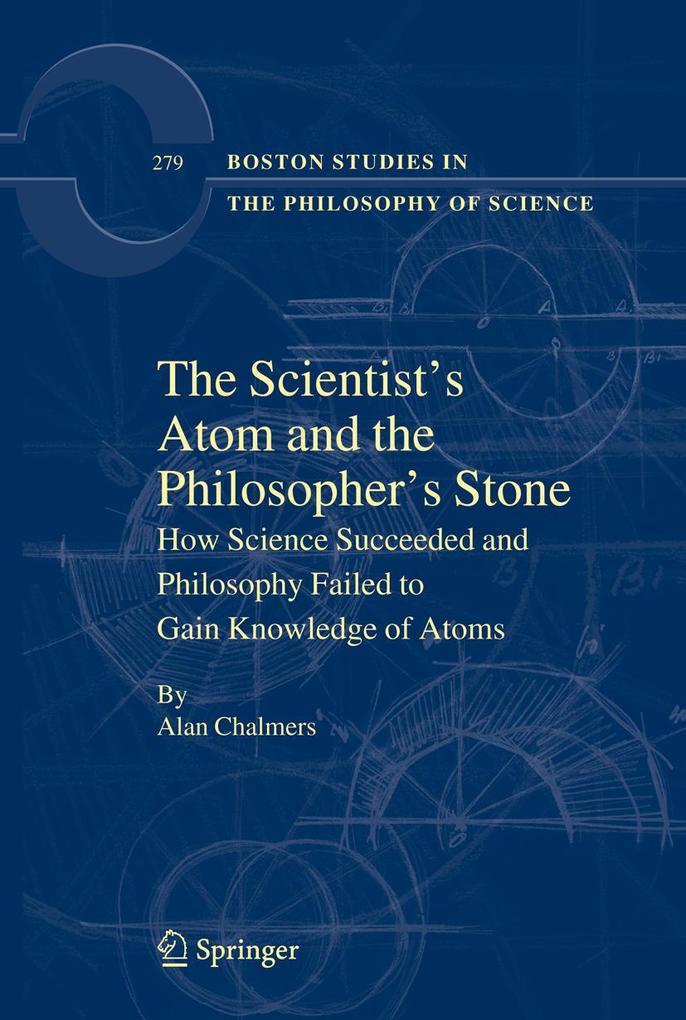 The Scientist's Atom and the Philosopher's Stone: How Science Succeeded and Philosophy Failed to Gain Knowledge of Atoms - Alan Chalmers