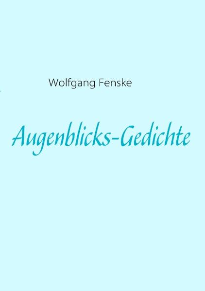 Augenblicks-Gedichte - Wolfgang Fenske