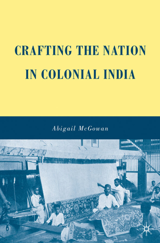 Crafting the Nation in Colonial India - A. McGowan/ Abigail McGowan