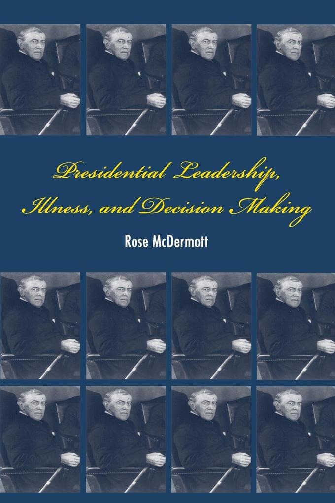 Presidential Leadership Illness and Decision Making - Rose Mcdermott