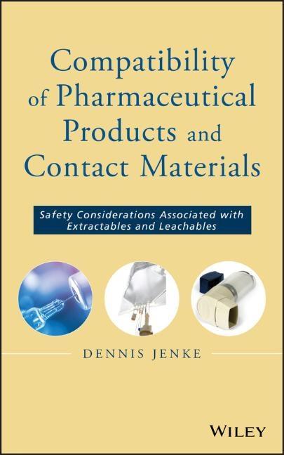 Compatibility of Pharmaceutical Solutions and Contact Materials: Safety Assessments of Extractables and Leachables for Pharmaceutical Products - Dennis Jenke
