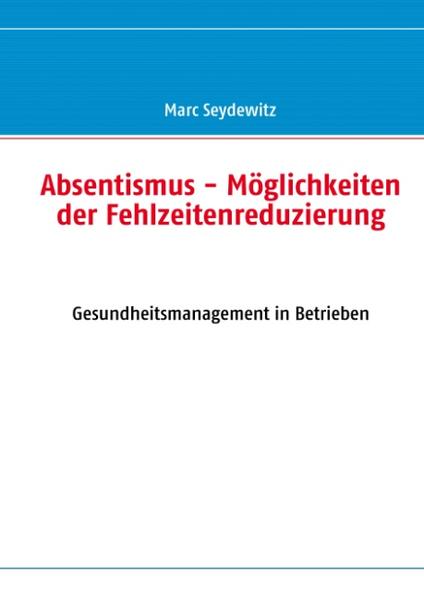 Absentismus - Möglichkeiten der Fehlzeitenreduzierung - Marc Seydewitz