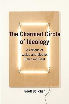 The Charmed Circle of Ideology: A Critique of Laclau and Mouffe Butler and Zizek