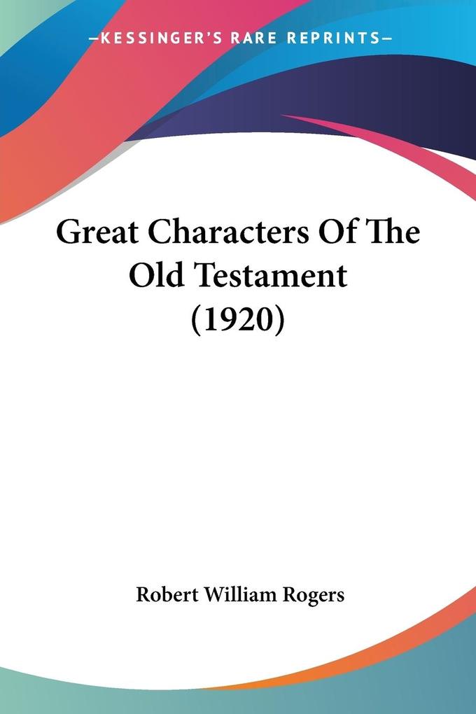 Great Characters Of The Old Testament (1920) - Robert William Rogers