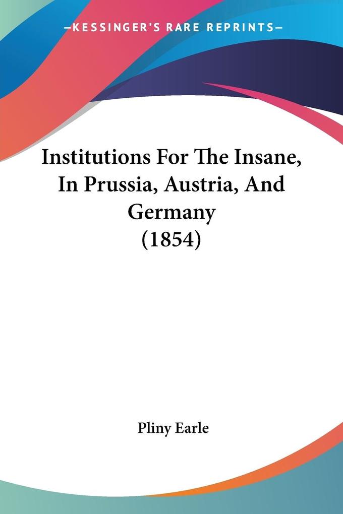 Institutions For The Insane In Prussia Austria And Germany (1854)