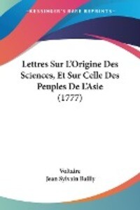 Lettres Sur L‘Origine Des Sciences Et Sur Celle Des Peuples De L‘Asie (1777)